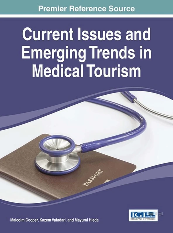 Current Issues and Emerging Trends in Medical Tourism (Advances in Hospitality, Tourism, and the Services Industry)