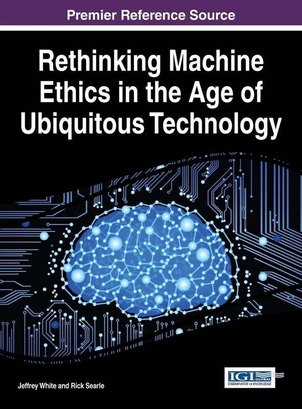 Rethinking Machine Ethics in the Age of Ubiquitous Technology (Advances in Human and Social Aspects of Technology)