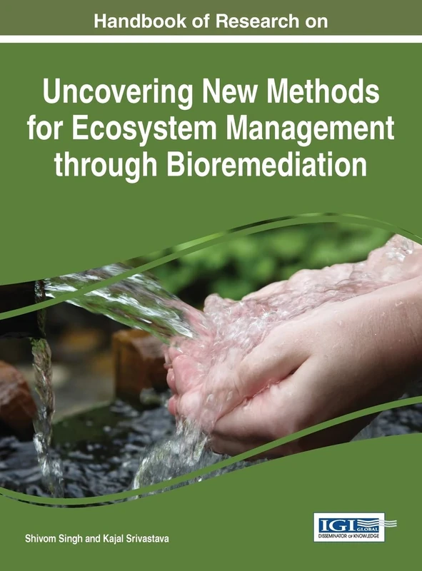 Handbook of Research on Uncovering New Methods for Ecosystem Management through Bioremediation (Advances in Environmental Engineering and Green Technologies)