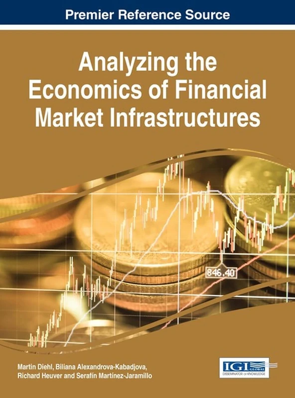 Analyzing the Economics of Financial Market Infrastructures (Advances in Finance, Accounting, and Economics)