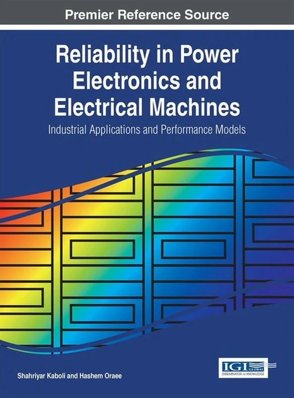 Reliability in Power Electronics and Electrical Machines: Industrial Applications and Performance Models (Advances in Computer and Electrical Engineering)