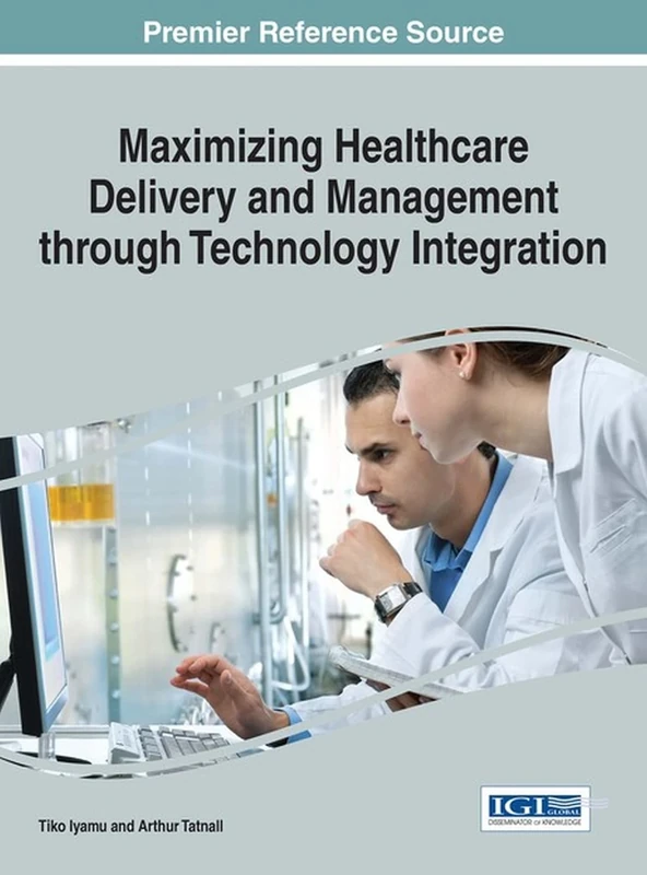 Maximizing Healthcare Delivery and Management through Technology Integration (Advances in Healthcare Information Systems and Administration)