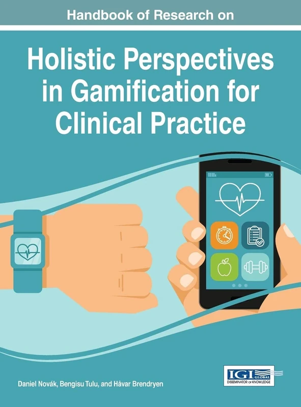 Handbook of Research on Holistic Perspectives in Gamification for Clinical Practice (Advances in Medical Technologies and Clinical Practice)