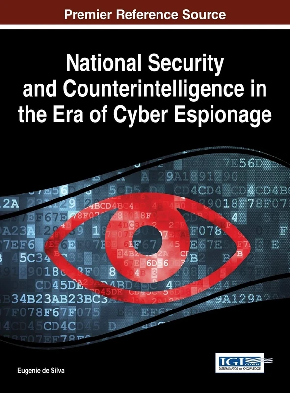 National Security and Counterintelligence in the Era of Cyber Espionage (Advances in Digital Crime, Forensics, and Cyber Terrorism)
