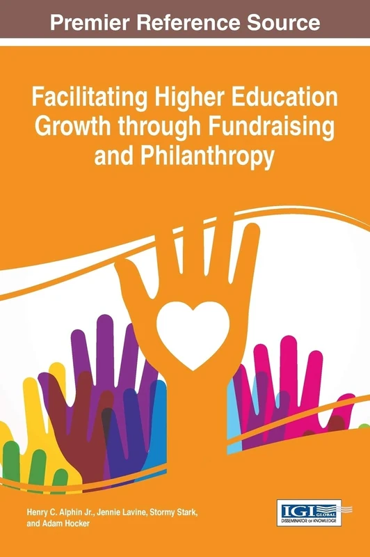 Facilitating Higher Education Growth through Fundraising and Philanthropy (Advances in Educational Marketing, Administration, and Leadership)