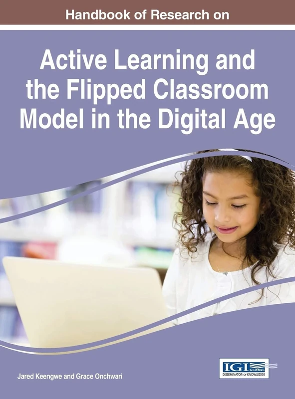 Handbook of Research on Active Learning and the Flipped Classroom Model in the Digital Age (Advances in Educational Technologies and Instructional Design)
