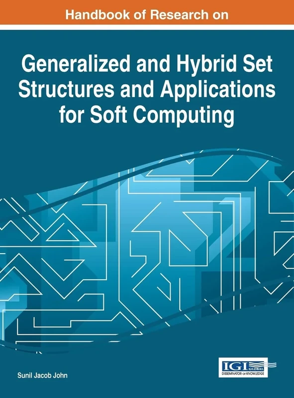Handbook of Research on Generalized and Hybrid Set Structures and Applications for Soft Computing (Advances in Computational Intelligence and Robotics)