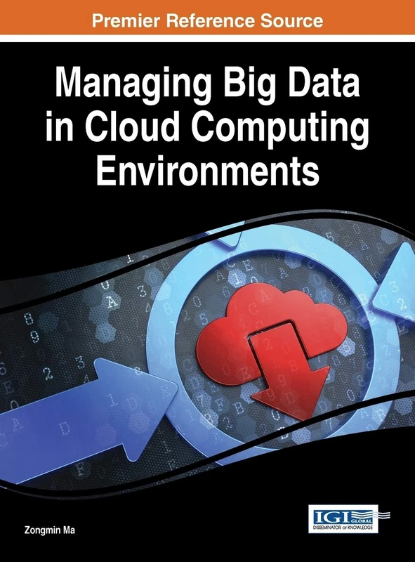Managing Big Data in Cloud Computing Environments (Advances in Systems Analysis, Software Engineering, and High Performance Computing)