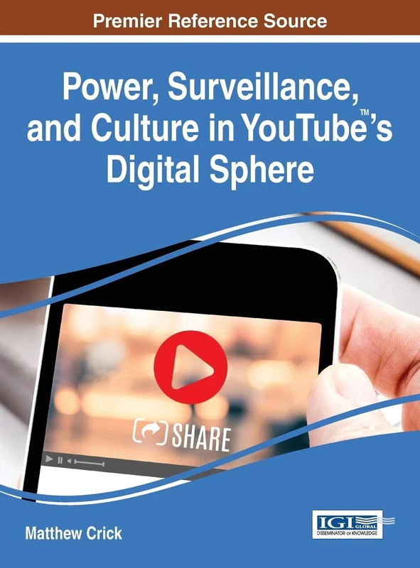 Power, Surveillance, and Culture in YouTube™'s Digital Sphere (Advances in Social Networking and Online Communities)