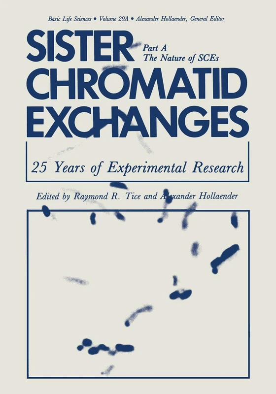 Sister Chromatid Exchanges: 25 Years of Experimental Research Part A: The Nature of SCEs: 29 (Basic Life Sciences, 29)