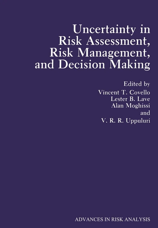 Uncertainty in Risk Assessment, Risk Management, and Decision Making: 4 (Advances in Risk Analysis, 4)