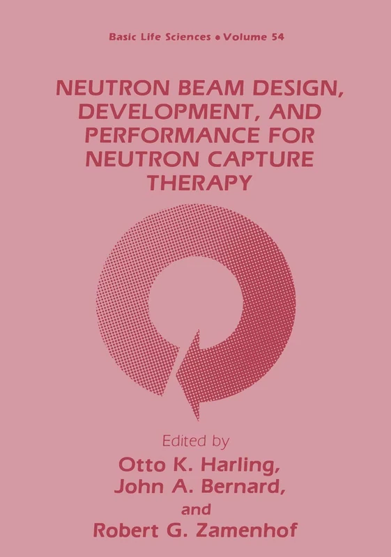 Neutron Beam Design, Development, and Performance for Neutron Capture Therapy: 54 (Basic Life Sciences, 54)