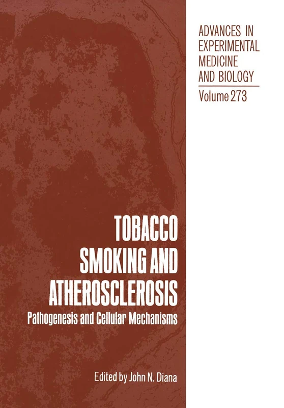Tobacco Smoking and Atherosclerosis: Pathogenesis and Cellular Mechanisms: 273 (Advances in Experimental Medicine and Biology, 273)