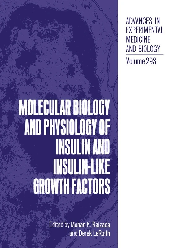 Molecular Biology and Physiology of Insulin and Insulin-Like Growth Factors: 293 (Advances in Experimental Medicine and Biology, 293)