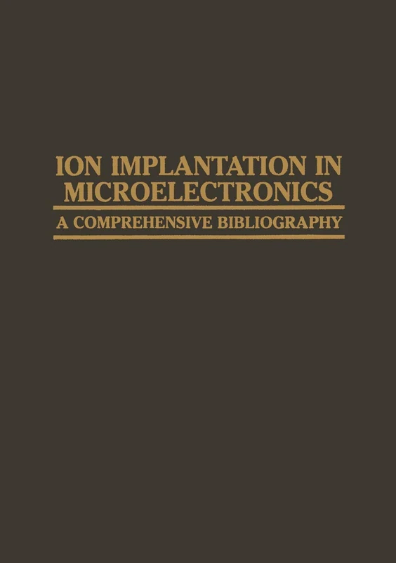 Ion Implantation in Microelectronics: A Comprehensive Bibliography (Computer Science Information Guides)