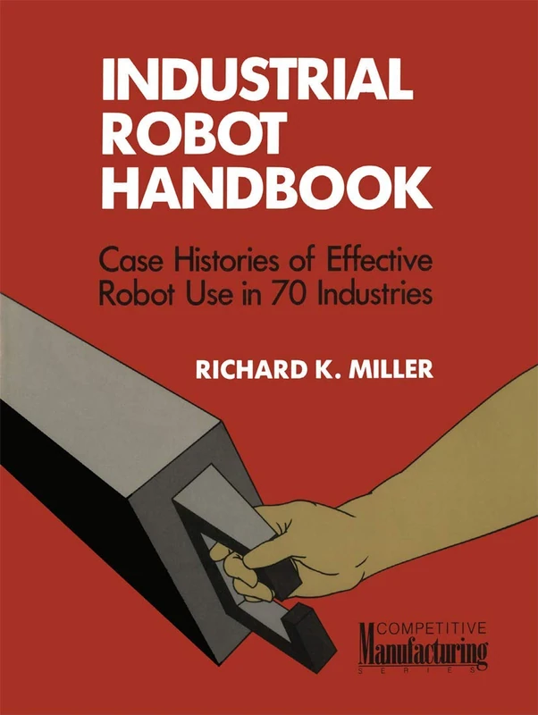 Industrial Robot Handbook (VNR Competitive Manufacturing Series)
