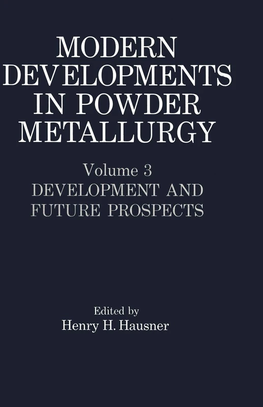 Modern Developments in Powder Metallurgy: Volume 3 Development and Future Prospects