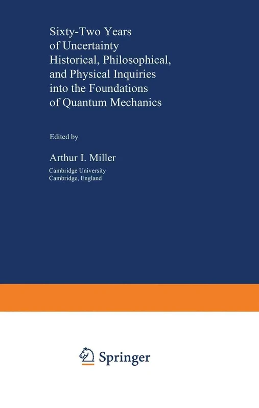 Sixty-Two Years of Uncertainty: Historical, Philosophical, and Physical Inquiries into the Foundations of Quantum Mechanics: 226 (NATO Science Series B:, 226)