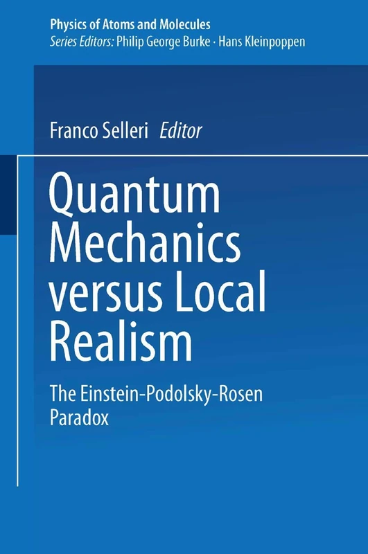 Quantum Mechanics Versus Local Realism: The Einstein-Podolsky-Rosen Paradox (Physics of Atoms and Molecules)