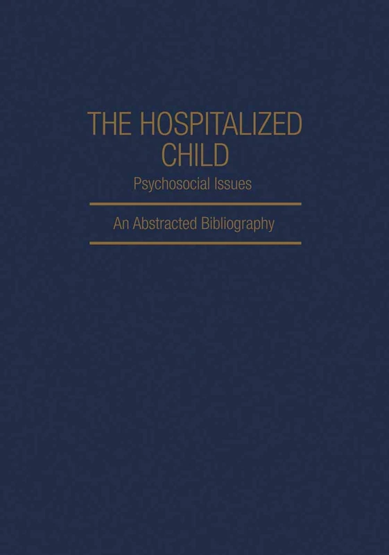 The Hospitalized Child Psychosocial Issues: An Abstracted Bibliography (IFI Data Base Library)