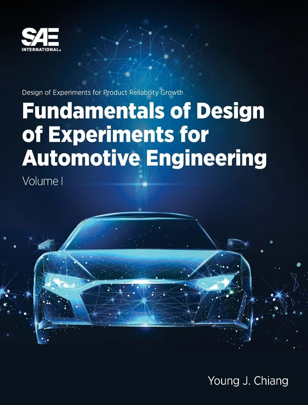 Fundamentals of Design of Experiments for Automotive Engineering Volume I (Design of Experiments for Product Reliability Growth with Automotive Applications)