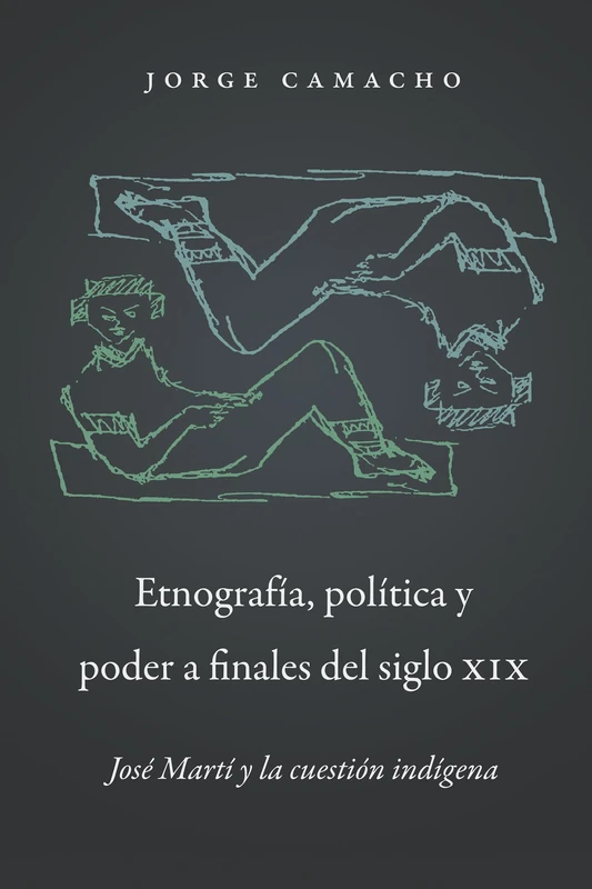 Etnografia, Politica y Poder a Finales del Siglo XIX: Jose Marti y La Cuestion Indigena (North Carolina Studies in the Romance Languages and Literatu): 300