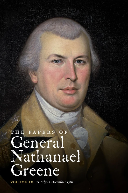 The Papers of General Nathanael Greene: Volume IX: 11 July - 2 December 1781: 9 (Rhode Island Historical Society)