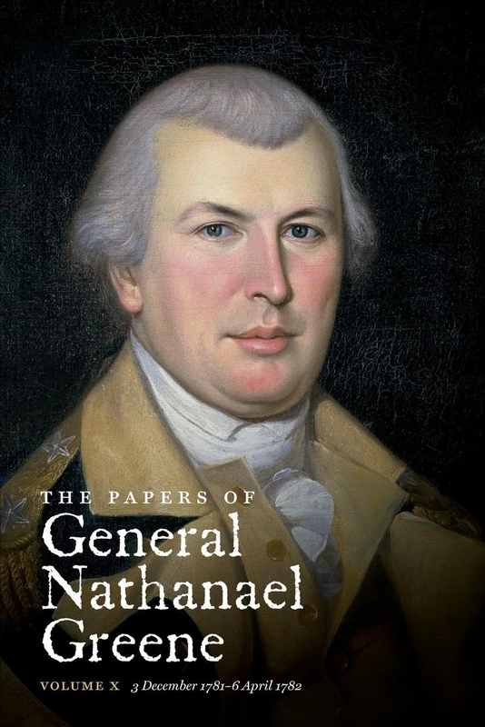 The Papers of General Nathanael Greene: Volume X: 3 December 1781 - 6 April 1782: 10 (Rhode Island Historical Society)