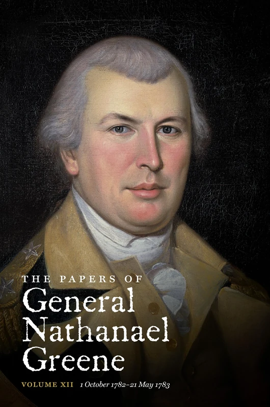 The Papers of General Nathanael Greene: Vol. XII: 1 October 1782 - 21 May 1783 (Published for the Rhode Island Historical Society): 12