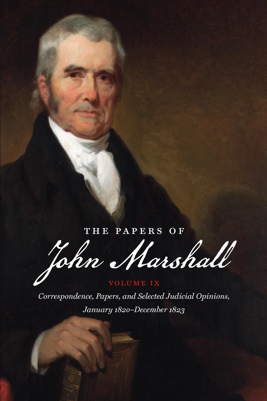 The Papers of John Marshall: Volume IX: Correspondence, Papers, and Selected Judicial Opinions, January 1820-December 1823 (Published for the. . . ... and the University of North Carolina Press)
