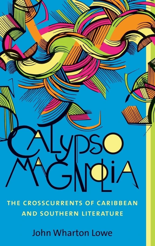 Calypso Magnolia: The Crosscurrents of Caribbean and Southern Literature (New Directions in Southern Studies)