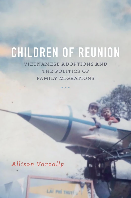 Children of Reunion: Vietnamese Adoptions and the Politics of Family Migrations - Image 1