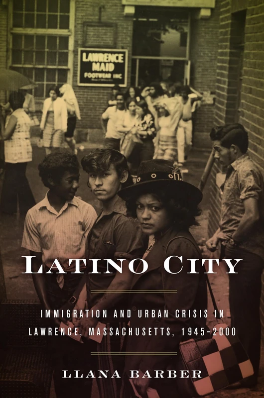 Latino City: Immigration and Urban Crisis in Lawrence, Massachusetts, 1945-2000 (Justice, Power and Politics)