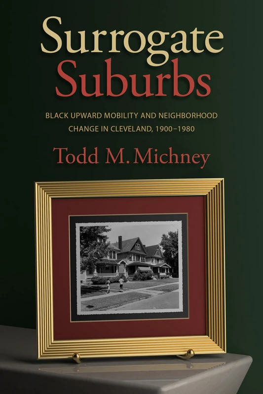 Surrogate Suburbs: Black Upward Mobility and Neighborhood Change in Cleveland, 1900-1980 - Image 1