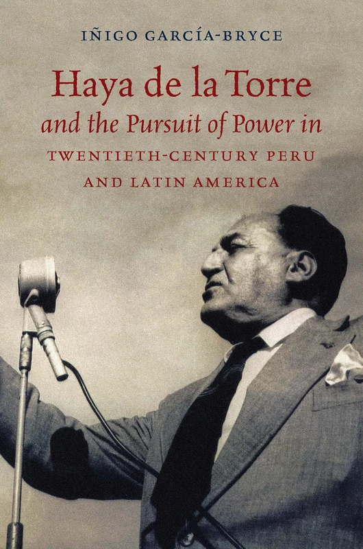 Haya de la Torre and the Pursuit of Power in Twentieth-Century Peru and Latin America - Image 1