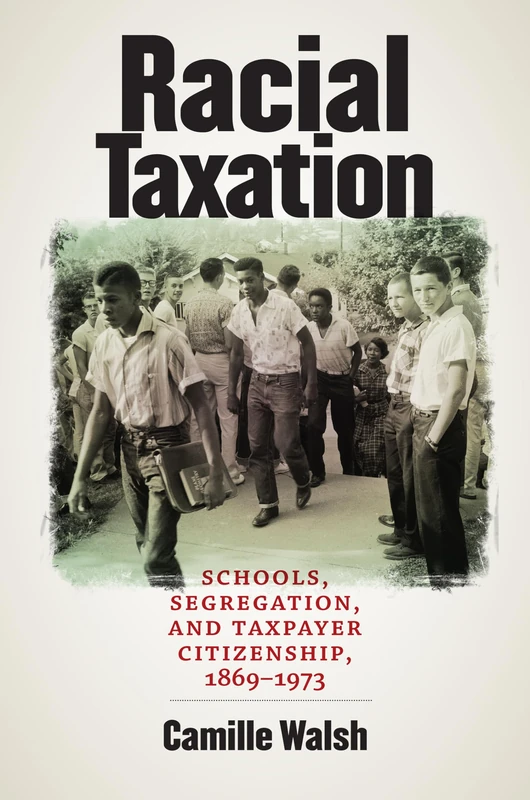 Racial Taxation: Schools, Segregation, and Taxpayer Citizenship, 1869-1973 (Justice, Power, and Politics)