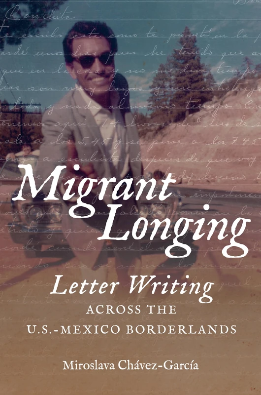Migrant Longing: Letter Writing Across the U.S.-Mexico Borderlands (The David J. Weber Series in the New Borderlands History)
