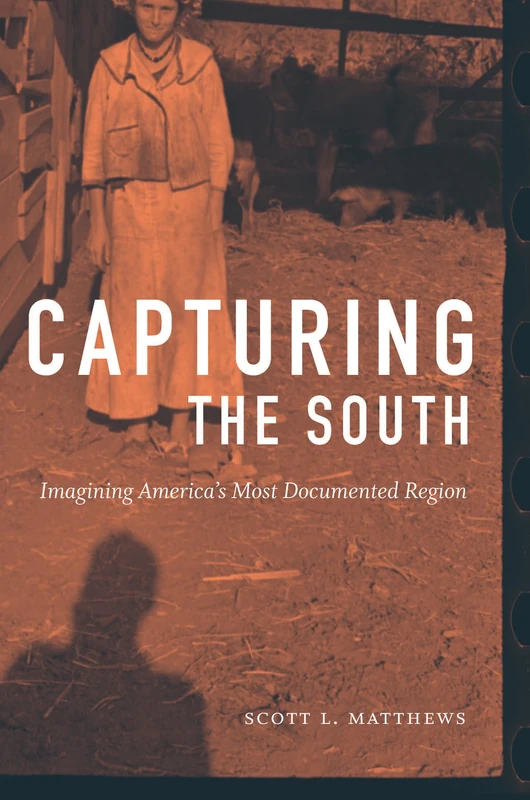 Capturing the South: Imagining America's Most Documented Region (Documentary Arts and Culture, Published in Association with the Center for Documentary Studies at Duke University)