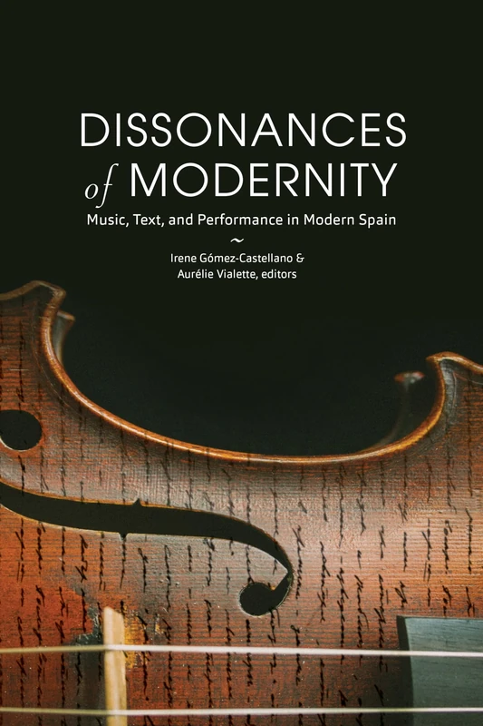 Dissonances of Modernity: Music, Text, and Performance in Modern Spain: 318 (North Carolina Studies in the Romance Languages and Literatures)