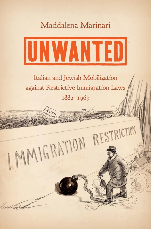 Unwanted: Italian and Jewish Mobilization Against Restrictive Immigration Laws, 1882–1965