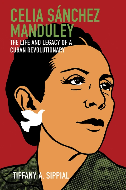 Celia Sßnchez Manduley: The Life and Legacy of a Cuban Revolutionary (Envisioning Cuba)
