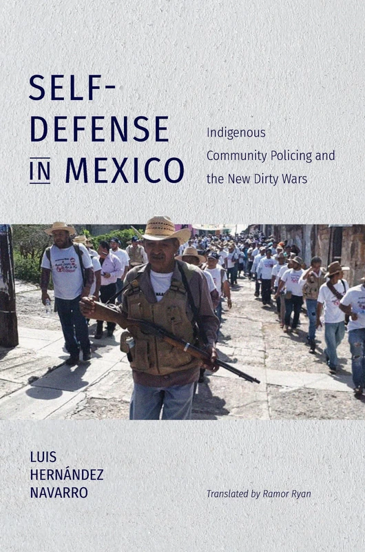 Self-Defense in Mexico: Indigenous Community Policing and the New Dirty Wars (Latin America in Translation)