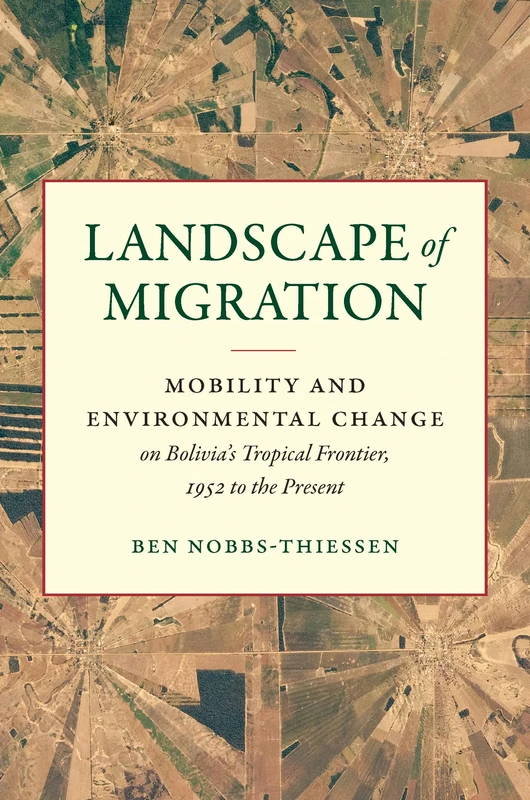 Landscape of Migration: Mobility and Environmental Change on Bolivia's Tropical Frontier, 1952 to the Present (Flows, Migrations, and Exchanges)