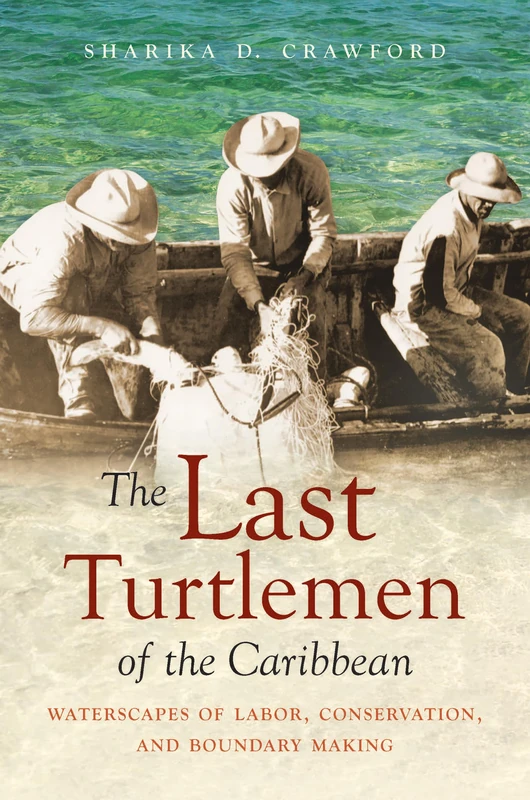 The Last Turtlemen of the Caribbean: Waterscapes of Labor, Conservation, and Boundary Making (Flows, Migrations, and Exchanges)