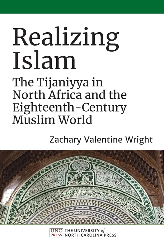 Realizing Islam: The Tijaniyya in North Africa and the Eighteenth-Century Muslim World (Islamic Civilization and Muslim Networks)