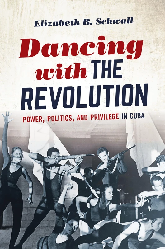 Dancing with the Revolution: Power, Politics, and Privilege in Cuba (Envisioning Cuba)