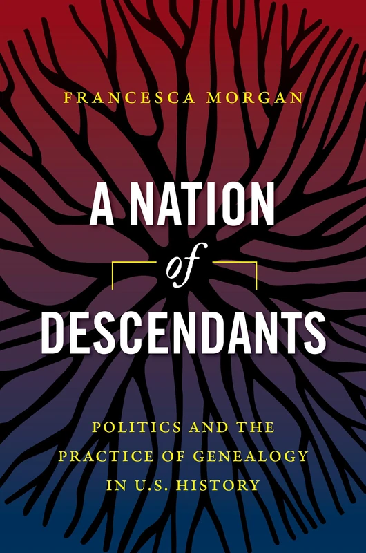 A Nation of Descendants: Politics and the Practice of Genealogy in U.S. History - Image 1