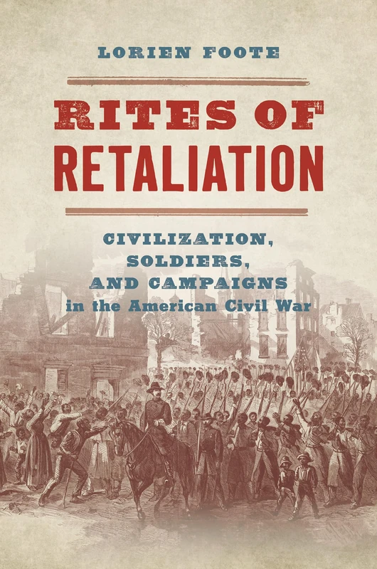 Rites of Retaliation: Civilization, Soldiers, and Campaigns in the American Civil War (The Steven and Janice Brose Lectures in the Civil War Era)