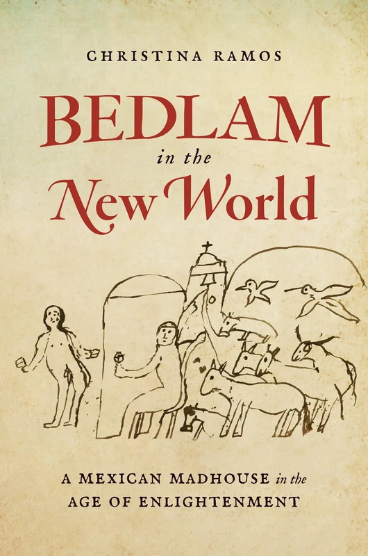 Bedlam in the New World: A Mexican Madhouse in the Age of Enlightenment - Image 1