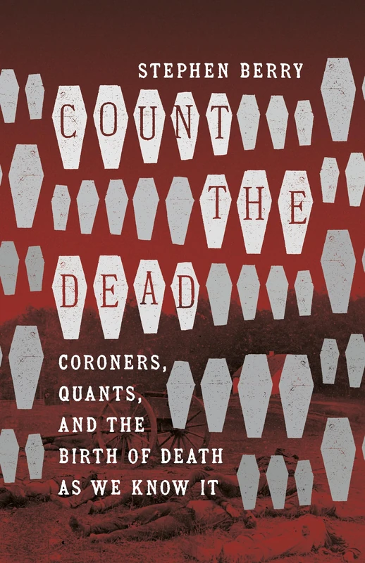 Count the Dead: Coroners, Quants, and the Birth of Death As We Know It (The Steven and Janice Brose Lectures in the Civil War Era) - Image 1